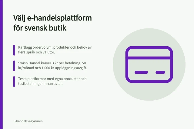 Välj e-handelsplattform för svensk butik: Kartlägg ordervolym, produkter och behov av flera språk och valutor.; Swish Handel kräver 3 kr per betalning, 50 kr/månad och 1 000 kr uppläggningsavgift.; Testa plattformar med egna produkter och testbetalningar innan avtal. Så väljer du e-handelsplattform för svensk butik